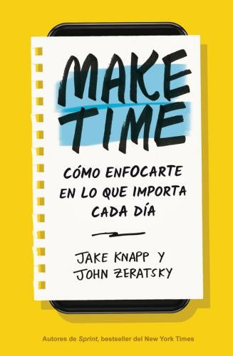 Make Time. Cómo enfocarte en lo que importa cada día | Knapp