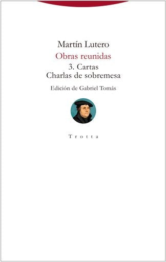 OBRAS REUNIDAS 3. CARTAS - CHARLAS DE SOBREMESA. LUTERO | MARTIN LUTERO