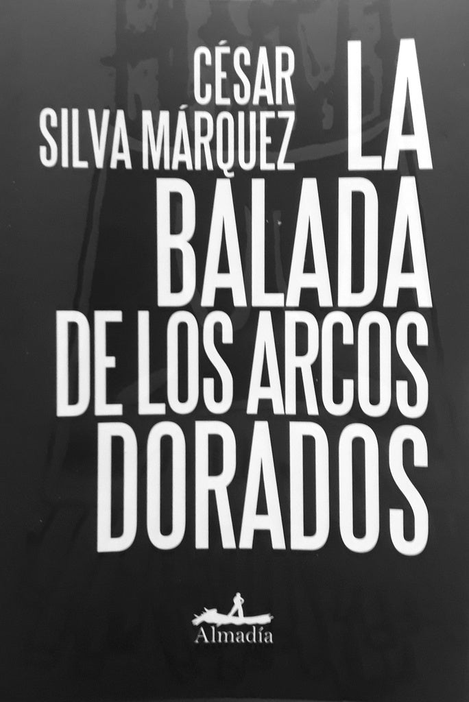 BALADA DE LOS ARCOS DORADOS, LA | CÉSAR SILVA MÁRQUEZ