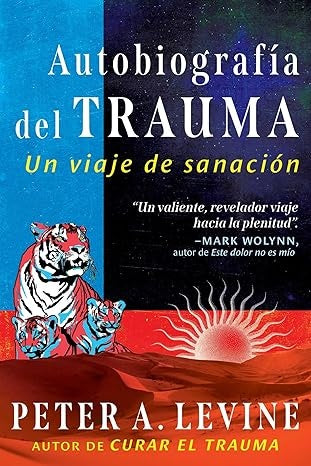 Autobiografía del trauma. Un viaje de sanación | PETER A. LEVINE
