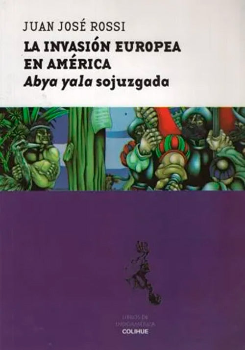 LA INVASIÓN EUROPEA DE AMÉRICA. ABYA YALA SOJUZGADA | Juan José Rossi
