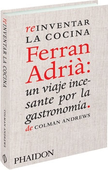 Reinventar la cocina. Ferran Adrià: un viaje incesante por la gastronomía | COLMAN ANDREWS
