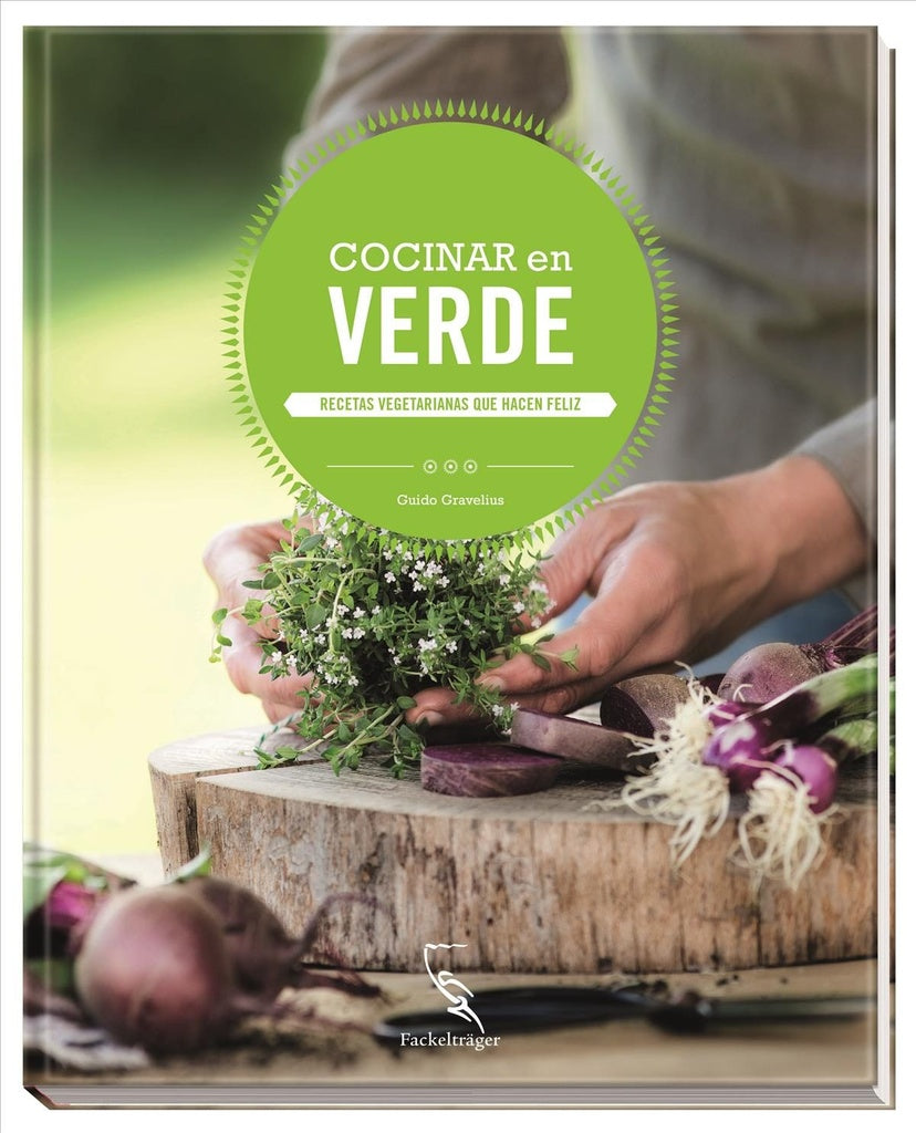 Cocinar en verde. Recetas vegetarianas que hacen feliz | GUIDO GRAVELIUS