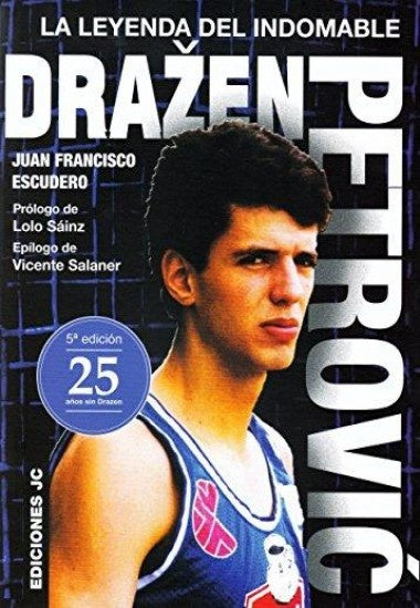 Drazen Petrovic. La leyenda del indomable | JUAN FRANCISCO ESCUDERO