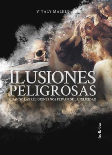 Ilusiones peligrosas: Cuando las religiones nos privan de la felicidad | VITALU MALKIN