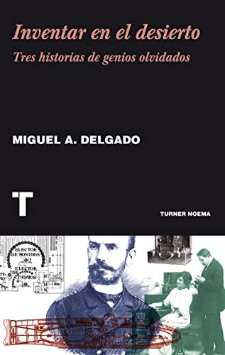 Iventar en el desierto. Tres historias de genios olvidados | MIGUEL A. DELGADO