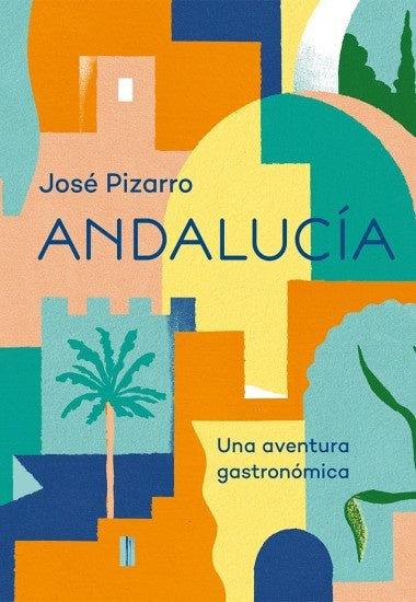 Andalucía. Una aventura gastronómica | JOSE PIZARRO