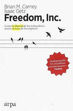 Freedom, Inc.: Cómo la libertad de los trabajadores desata el éxito de las empresas
| Brian M. Carney e Isaac Getz