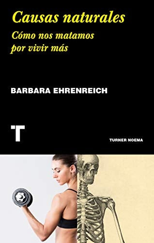 Causas naturales. Cómo nos matamos para vivir más | BARBARA EHRENREICH
