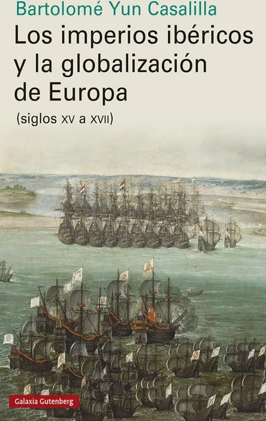 Los imperios ibéricosy la globalización de Europa. Siglos XV a XVII | BARTOLOMÉ YUN CASALILLA