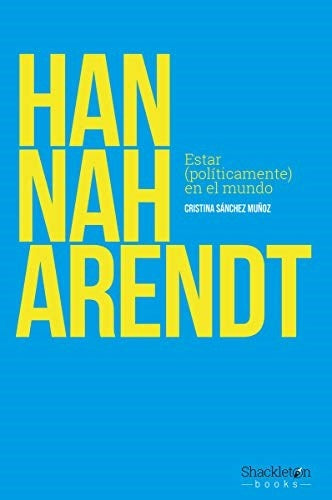 Hannah Arendt: Estar (políticamente) en el mundo | Cristina Sánchez Muñoz