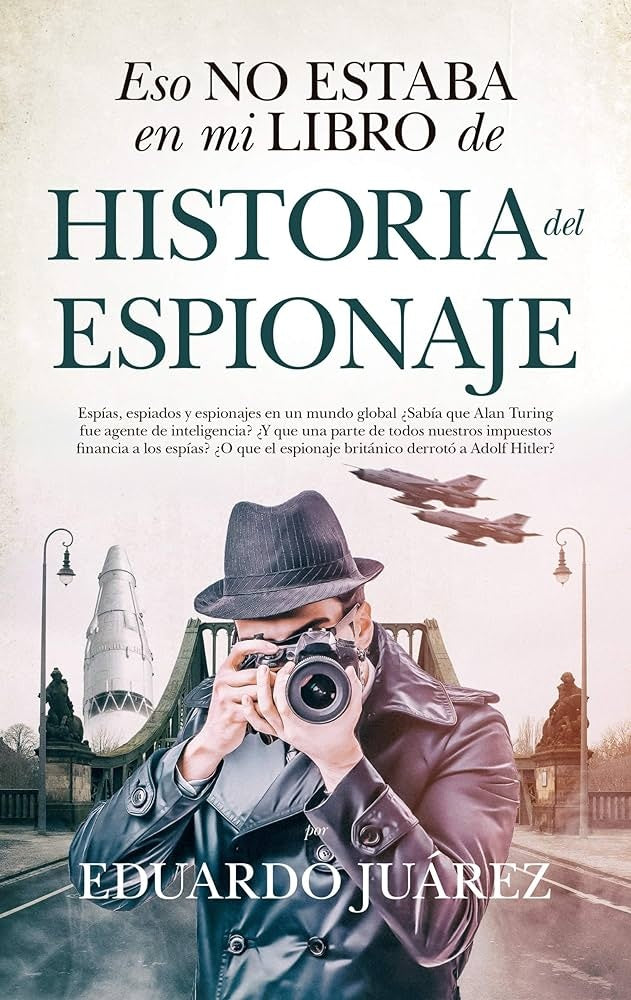 Esto no estaba en mi libro de historia del espionaje | Eduardo Juárez Valero