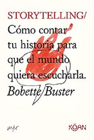 Storytelling. Cómo contar tu historia para que el mundo quiera escucharla | BOBETTE BUSTER