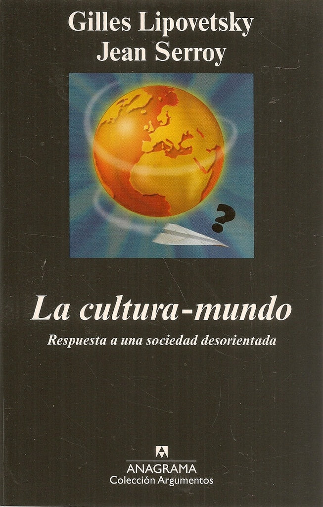 La cultura-mundo. Respuesta a una sociedad desorientada | SERROY, JEAN/ LIPOVETSKY, GILLES