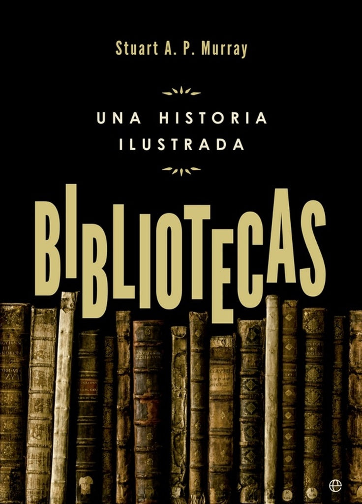 Bibliotecas: Una historia ilustrada | STUART A. P. MURRAY