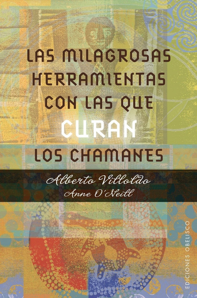 Las milagrosas herramientas con las que curan los chamanes | ALBERTO VILLOLDO - ANNE O'NEILL