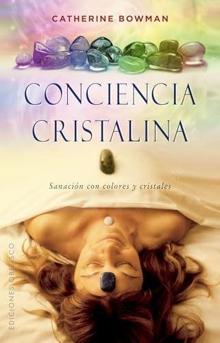 Conciencia Cristalina: Sanación con colores y cristales
| Catherine Bowman