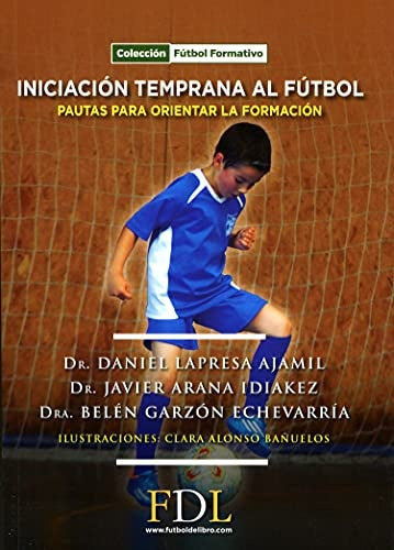 Iniciación temprana al fútbol. Pautas para orientar la formación | Lapresa Ajamil, Arana Idiakez y otros