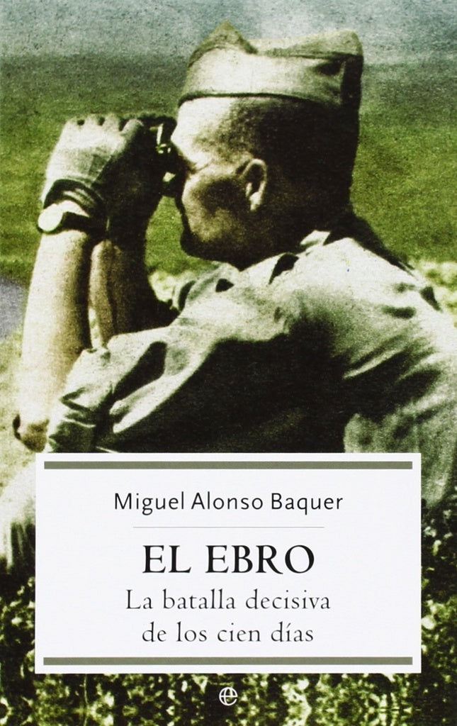 El Ebro : la batalla decisiva de los mil días | MIGUEL ALONSO BAQUER