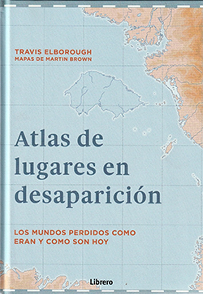 Atlas de lugares en desaparición | TRAVIS ELBOROUGH