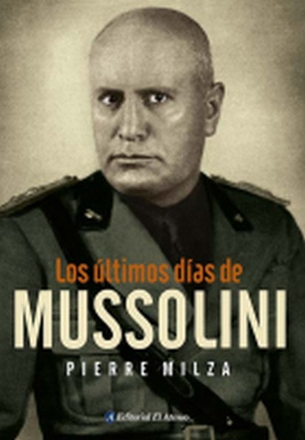 LOS ULTIMOS DIAS DE MUSSOLINI | PIERRE MILZA