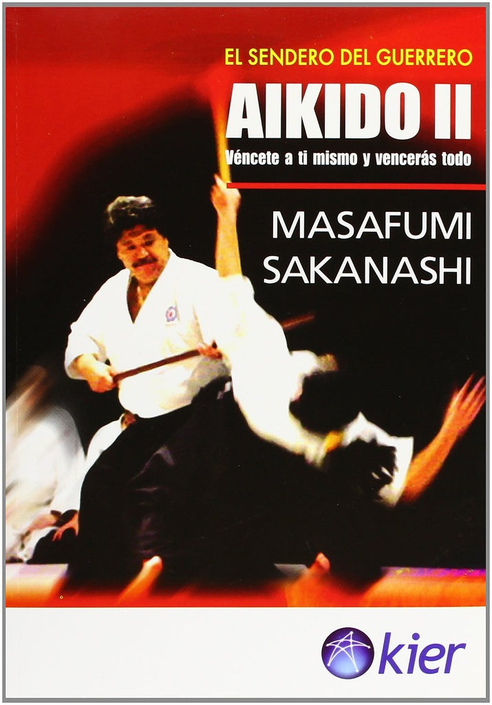 Aikido II. El sendero del guerrero. Véncete a ti mismo y vencerás todo | MASAFUMI SAKANASHI