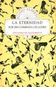 La eternidad por fin comienza un lunes | ELISEO ALBERTO