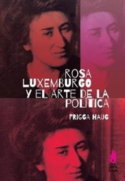 Rosa Luxemburgo y el arte de la politica | FRIGGA HAUG
