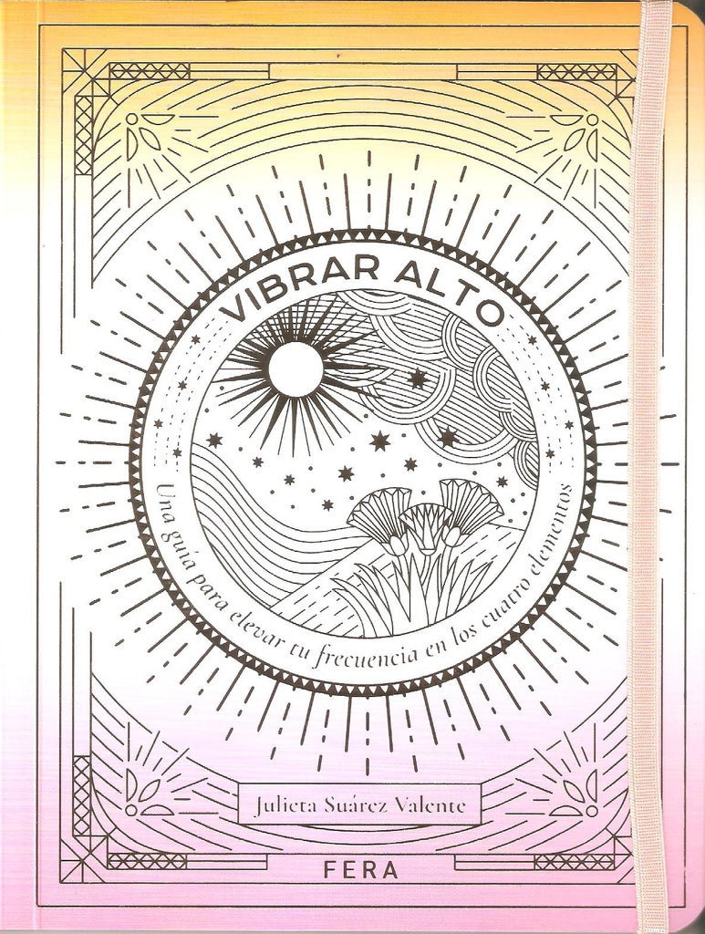 Vibrar alto. Una guía para elevar tu frecuencia en los cuatro elementos | Julieta Suárez Valente