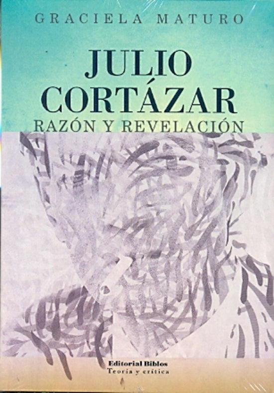 Julio Cortázar: razón y revelación | GRACIELA MATURO
