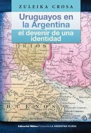 Uruguayos en la Argentina: el devenir de una identidad | ZULEIKA CROSSA