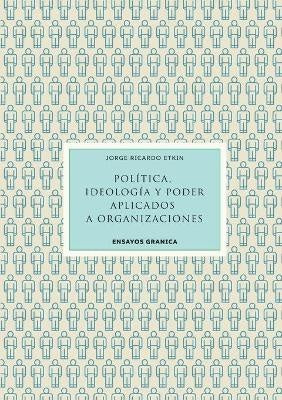Política, ideología y poder aplicados a organizaciones | JORGE ETKIN