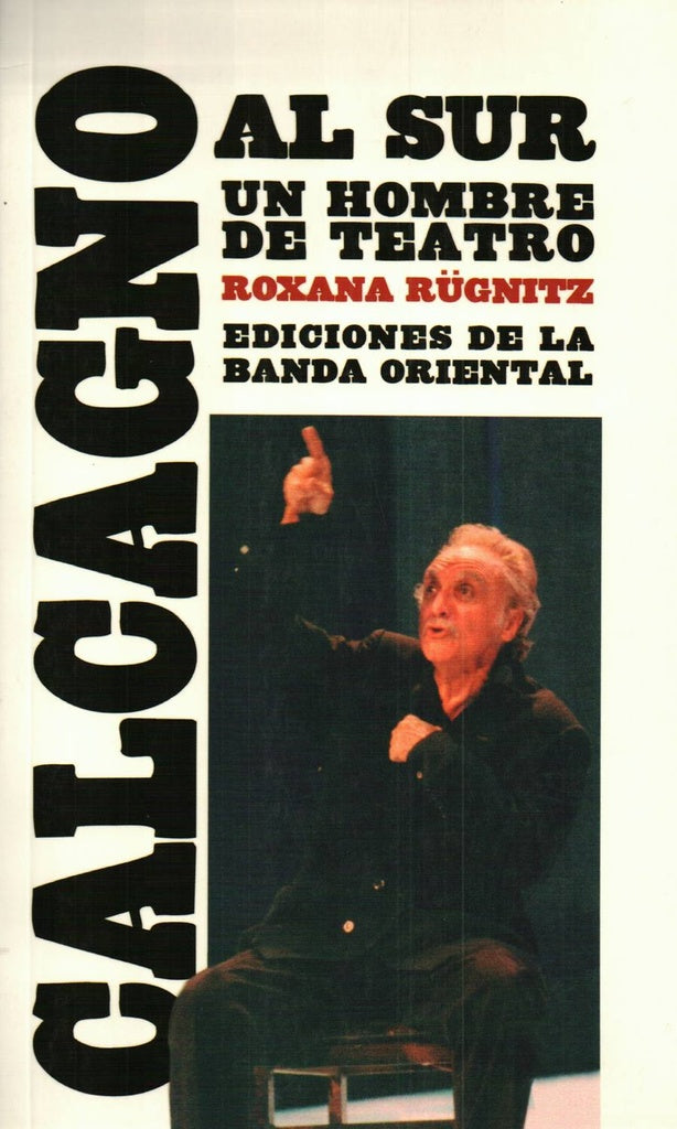Calcagno al sur. Un hombre de teatro | ROXANA RUGNITZ