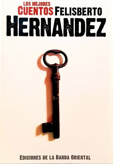 LOS MEJORES CUENTOS FELISBERTO HERNANDEZ | Felisberto Hernández