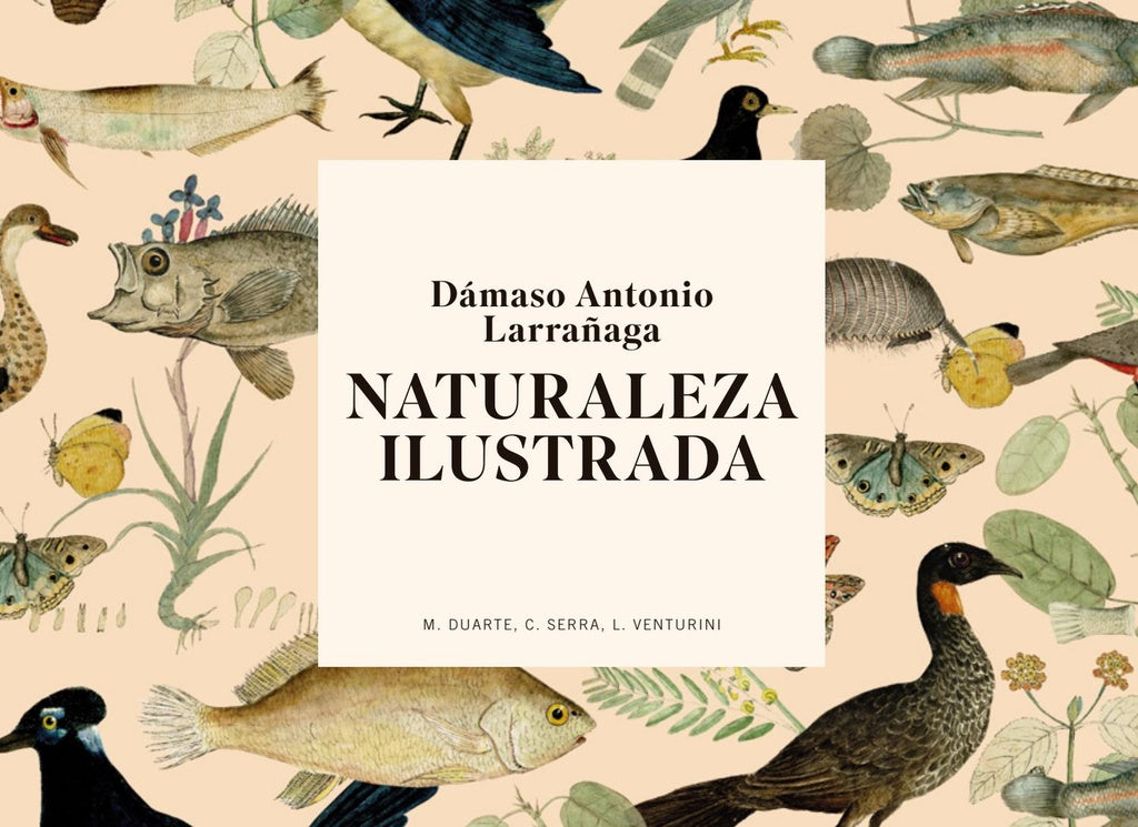 Dámaso Antonio Larrañaga. Naturaleza ilustrada | M. DUARTE - C. SERRA - L. VENTURINI