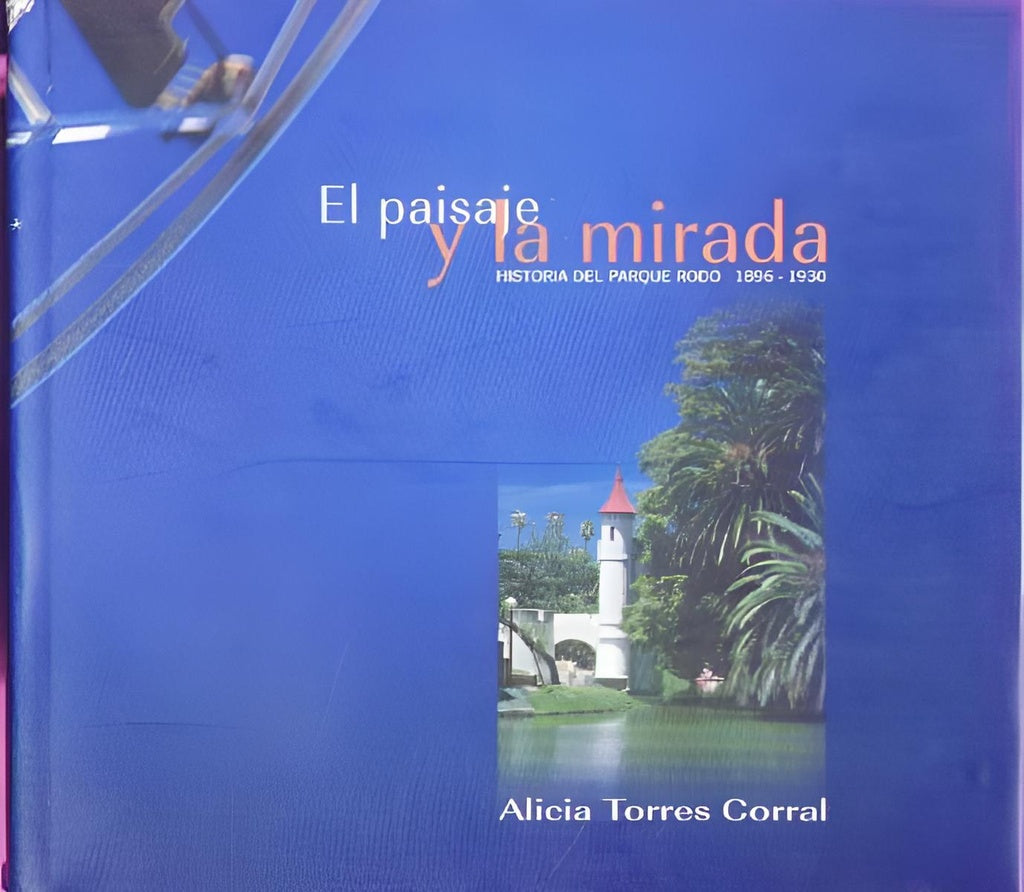 El paisaje y la mirada: historia del Parque Rodó, 1896-1930
| Alicia Torres Corral