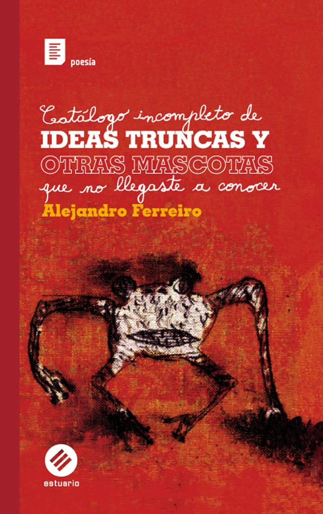 Catálogo incompleto de ideas truncas y otras mascotas que no llegaste a conocer | ALEJANDRO FERREIRO