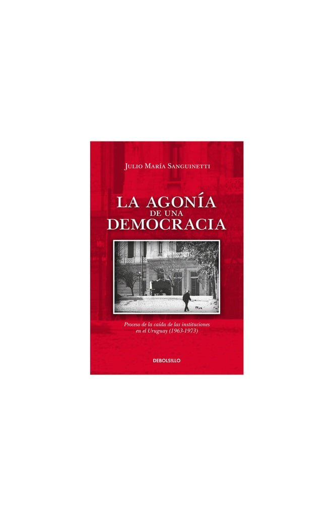 LA AGONIA DE UNA DEMOCRACIA - DB | JULIO MARIA SANGUINETTI
