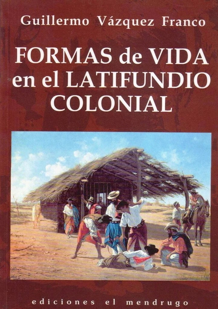 Formas de vida en el latifundio colonial | Guillermo Vázquez Franco