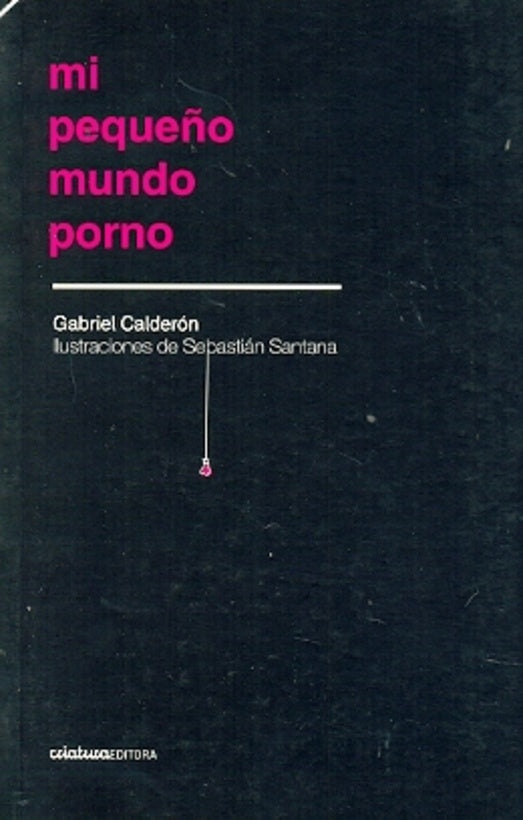 Mi pequeño mundo porno | GABRIEL CALDERÓN