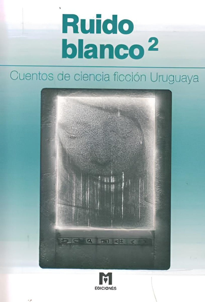 Ruido blanco 2. Cuentos de ciencia ficción uruguaya | Varios autores