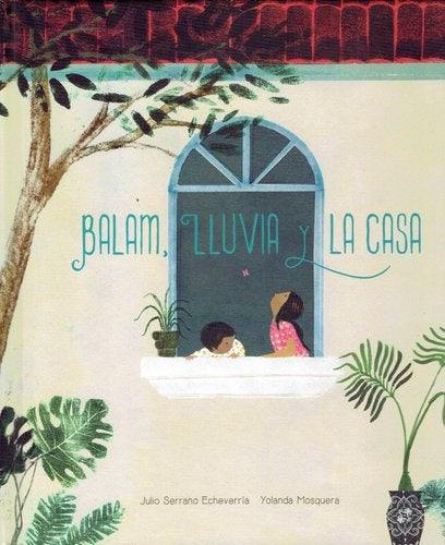 Balam, Lluvia y la casa | Julio Serrano Echeverría