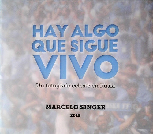 Hay algo que sigue vivo. Un fotógrafo celeste en Rusia | MARCELO SINGER