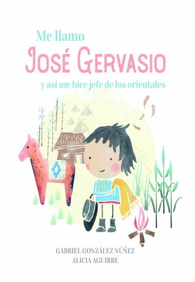 Me llamo José Gervasio y así me hice jefe de los orientales | Gabriel; Aguirre Alicia Gonzalez Nuñez