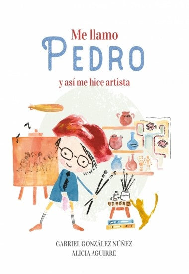 Me llamo Pedro y así me hice artista | Gabriel; Aguirre Alicia Gonzalez Nuñez