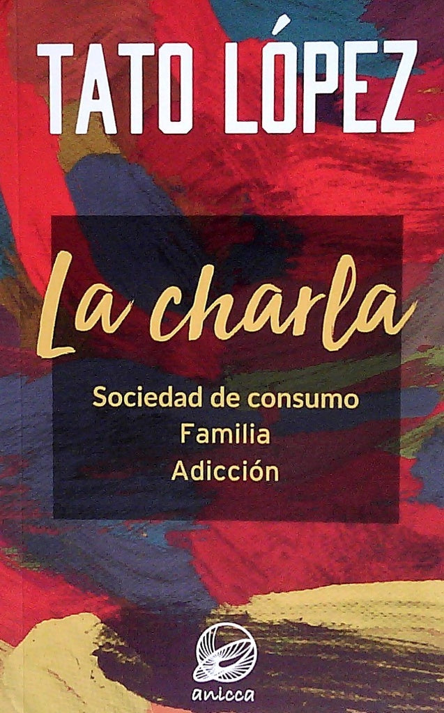 La charla. Sociedad de consumo, familia, adicción | HORACIO TATO LOPEZ