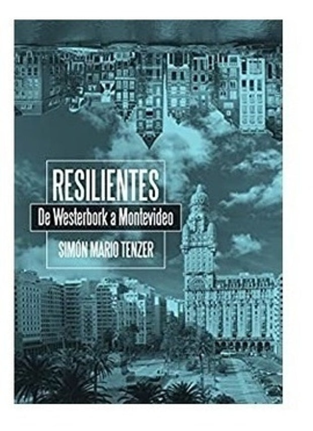 Resilientes. De Westerbork a Montevideo | Simón Mario Tenzer