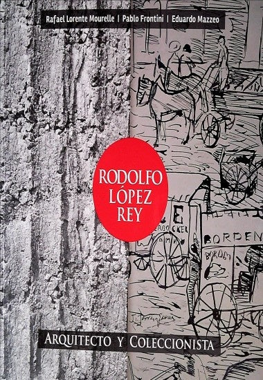 Rodolfo López Rey. Arquitecto y coleccionista | Lorente Mourelle, Frontini y otros