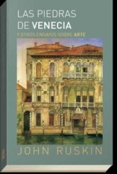 Las piedras de Venecia y otros ensayos sobre arte | JOHN RUSKIN