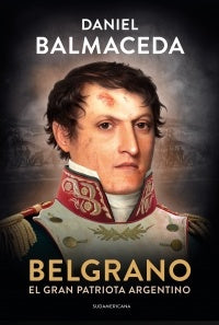 BELGRANO. EL GRAN PATRIOTA... | DANIEL BALMACEDA